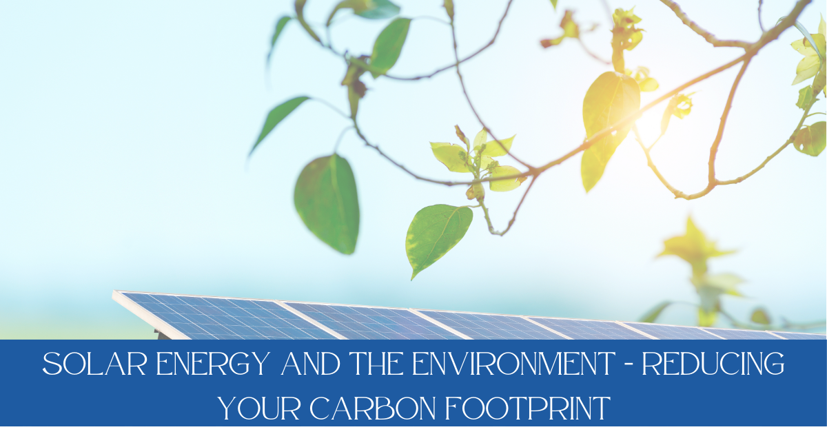 Solar Energy and the environment: Reducing your carbon footprint.