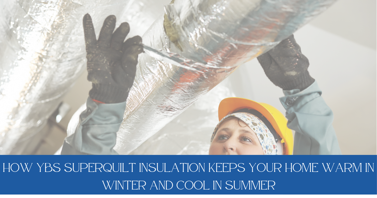 How ybs superquilt insulation keeps your home warm in winter and cool in summer