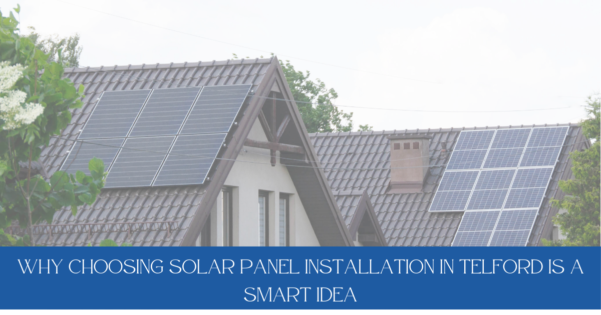 Why choosing Solar panel Installation in Telford is a smart Investment